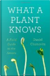 What a Plant Knows by Daniel Chamovitz What a Plant Knows by Daniel Chamovitz