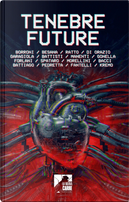 Tenebre future by Alessandro Forlani, Alessandro Pedretta, Caleb Battiago, Elia Gonella, Lucio Besana, Maico Morellini, Paolo Di Orazio, Sandro Battisti, Stefano Fantelli, Stefano Spataro