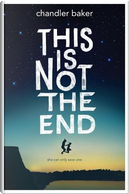 This Is Not the End by Chandler Baker