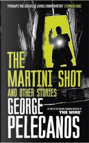 The Martini Shot and Other Stories by George Pelecanos