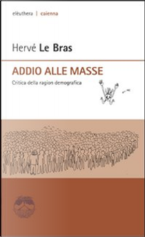 Addio alle masse. Critica della ragion demografica by Hervé Le Bras