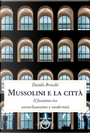 Mussolini e la città by Danilo Breschi