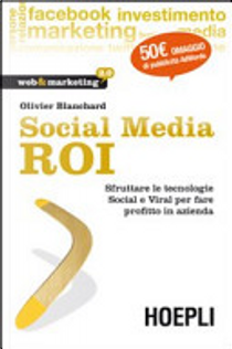Social Media ROI. Sfruttare le tecnologie Social e Viral per fare profitto in azienda by Olivier J. Blanchard