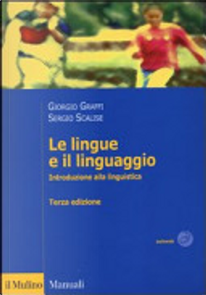 Le lingue e il linguaggio by Giorgio Graffi, Sergio Scalise