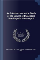 An Introduction to the Study of the Genera of Palaeozoic Brachiopoda Volume Pt.1 by James W. Hall