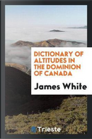 Dictionary of Altitudes in the Dominion of Canada by James White