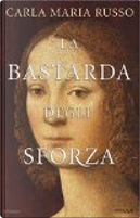 La bastarda degli Sforza by Carla Maria Russo