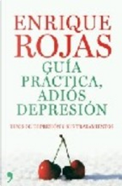 GUIA PRACTICA, ADIOS DEPRESION. TIPOS DE DEPRESION Y SUS TRATAMIE NTOS by Enrique Rojas
