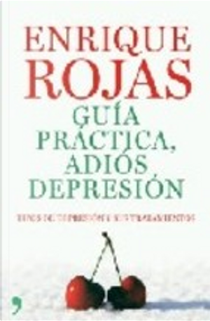 GUIA PRACTICA, ADIOS DEPRESION. TIPOS DE DEPRESION Y SUS TRATAMIE NTOS by Enrique Rojas