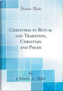 Christmas in Ritual and Tradition, Christian and Pagan (Classic Reprint) by Clement A. Miles
