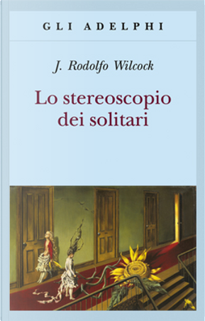 Lo stereoscopio dei solitari by J. Rodolfo Wilcock