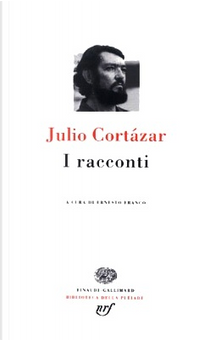 I racconti by Julio Cortázar