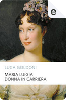 Maria Luigia donna in carriera by Luca Goldoni
