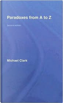 Paradoxes from A to Z by Michael Clark