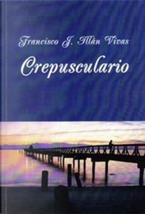 Crepusculario by Francisco J. Illán Vivas