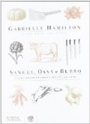 Sangue, ossa e burro. L'involontaria educazione di uno chef ribelle by Gabrielle Hamilton