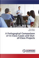 A Pedagogical Comparison of In-Class Cases and Out-of-Class Projects by Scott Adams