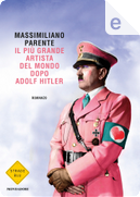 Il più grande artista del mondo dopo Adolf Hitler by Massimiliano Parente