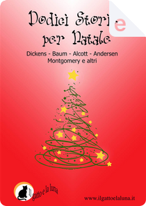 Dodici storie per Natale by Charles Dickens, Hans Christian Andersen, L. Frank Baum, Louisa May Alcott, Lucy Maud Montgomery
