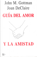 GUIA DEL AMOR Y LA AMISTAD by Joan Declaire, John M. Gottman