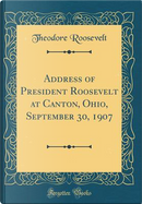 Address of President Roosevelt at Canton, Ohio, September 30, 1907 (Classic Reprint) by Theodore Roosevelt