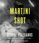 The Martini Shot by George P. Pelecanos