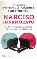 Narciso innamorato. La fine dell'amore romantico nelle relazioni tra adolescenti by Gustavo Pietropolli Charmet, Laura Turuani