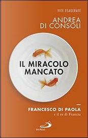 Il miracolo mancato. Francesco di Paola e il Re di Francia by Andrea Di Consoli