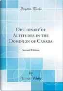 Dictionary of Altitudes in the Dominion of Canada by James White