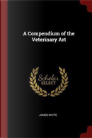 A Compendium of the Veterinary Art by James White