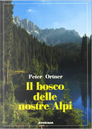Il bosco delle nostre Alpi by Peter Ortner