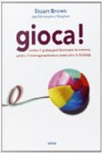 Gioca! Come il gioco può formare la mente, aprire l'immaginazione e rinvigorire lo spirito by Christopher Vaughan, Stuart Brown