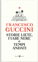 Storie liete, fiabe nere e tempi andati by Francesco Guccini