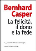 La felicità, il dono e la fede by Bernhard Casper