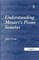 Understanding Mozart's Piano Sonatas by John Irving