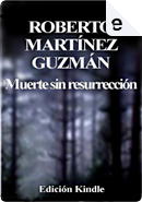 Muerte sin resurrección by Roberto Martínez Guzmán