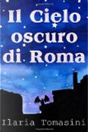 Il cielo oscuro di Roma by Ilaria Tomasini