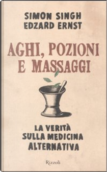 Aghi, pozioni e massaggi by Edzard Ernst, Simon Singh