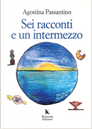 Sei racconti e un intermezzo by Agostina Passantino