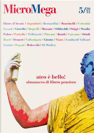 Ateo è bello! by Adele Orioli, Alessandro Robecchi, Ascanio Celestini, Boris Pahor, Carlo Augusto Viano, Carlo Bernardini, Daniel C. Dennett, Edoardo Boncinelli, Edoardo Lombardi Vallauri, Giorgio Vallortigara, Giulio Giorello, Gloria Origgi, Gérard Biard, Ivano Fossati, Laura Morante, Lucio Bondì, Moni Ovadia, Nicola Piovani, Olga Lizzini, Paolo Di Modica, Paolo Flores d'Arcais, Pierfranco Pellizzetti, Piergiorgio Odiffredi, Raffaele Carcano, Samuela Pagani, Simona Argentieri, Valeria Parrella, Valerio Magrelli, Vittorio Girotto