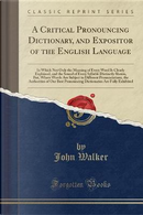 A Critical Pronouncing Dictionary, and Expositor of the English Language by John Walker