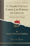 C. Valeri Catulli Liber; Les Poésies de Catulle, Vol. 1 by Gaius Valerius Catullus