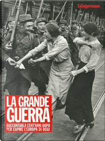 La Grande Guerra by Enrico Arosio, Gianluca Di Feo, Marco Damilano, Michael Stürmer, Stefania Rossini