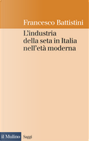 L' industria della seta in Italia nell'età moderna by Francesco Battistini