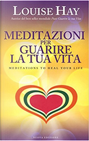 Meditazioni per guarire la tua vita by Louise L. Hay
