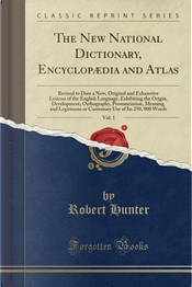 The New National Dictionary, Encyclopædia and Atlas, Vol. 1 by Robert Hunter The New National Dictionary, Encyclopædia and Atlas, Vol. 1 by Robert Hunter