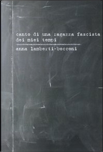 Canto di una ragazza fascista dei miei tempi by Anna Lamberti Bocconi