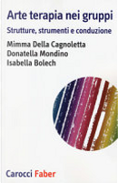 Arte terapia nei gruppi by Donatella Mondino, Isabella Bolech, Mimma Della Cagnoletta