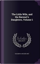 The Little Wife, and the Baronet's Daughters, Volume 1 by Elizabeth Caroline Grey