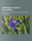 Nineteen Years in Polynesia; Missionary Life, Travels, and Researches in the Islands of the Pacific by George Turner
